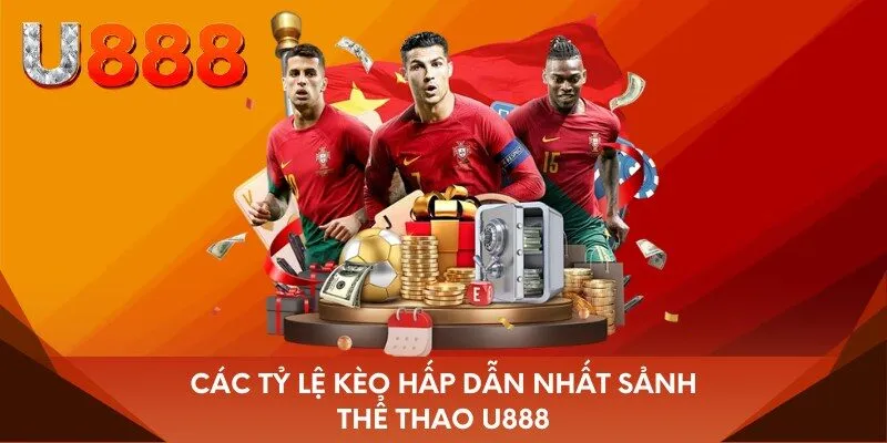 Các tỷ lệ kèo hấp dẫn nhất sảnh thể thao U888