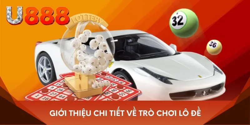Giới thiệu chi tiết về trò chơi lô đề 