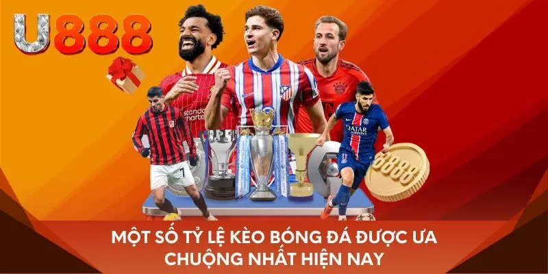 Một số tỷ lệ kèo bóng đá được ưa chuộng nhất hiện nay