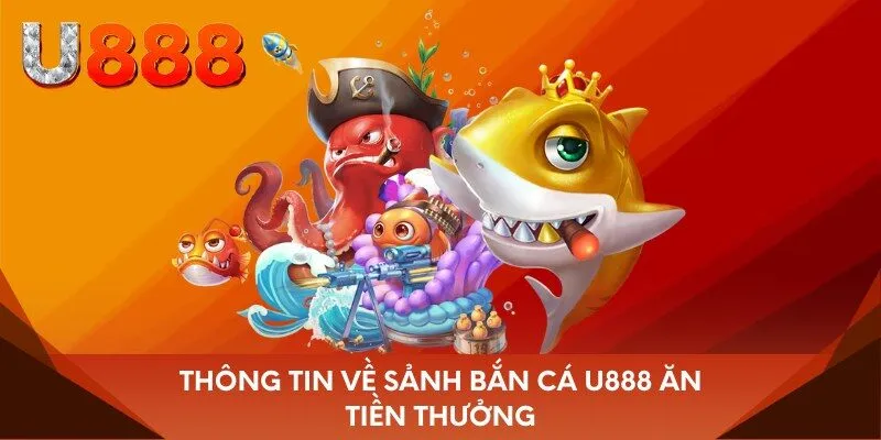Thông tin về sảnh bắn cá U888 ăn tiền thưởng
